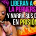 Liberan a La Perversa y narra sus días en prisión